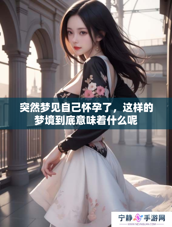 突然梦见自己怀孕了，这样的梦境到底意味着什么呢