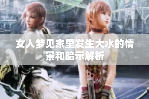 女人梦见家里发生大水的情景和暗示解析