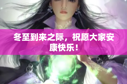 冬至到来之际，祝愿大家安康快乐！