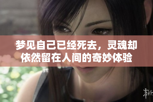 梦见自己已经死去，灵魂却依然留在人间的奇妙体验