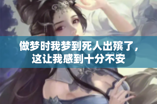 做梦时我梦到死人出殡了，这让我感到十分不安