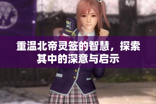 重温北帝灵签的智慧，探索其中的深意与启示