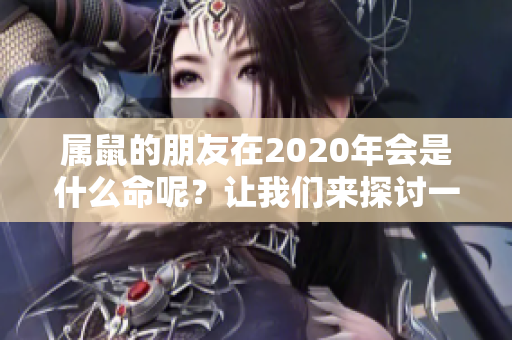 属鼠的朋友在2020年会是什么命呢？让我们来探讨一下吧！