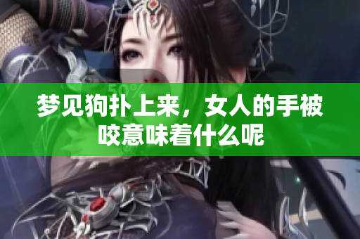 梦见狗扑上来，女人的手被咬意味着什么呢