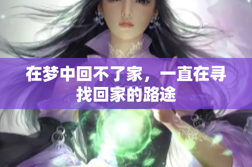 在梦中回不了家，一直在寻找回家的路途