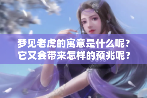 梦见老虎的寓意是什么呢？它又会带来怎样的预兆呢？