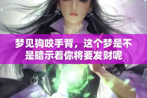 梦见狗咬手背，这个梦是不是暗示着你将要发财呢