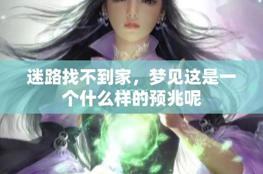 迷路找不到家，梦见这是一个什么样的预兆呢