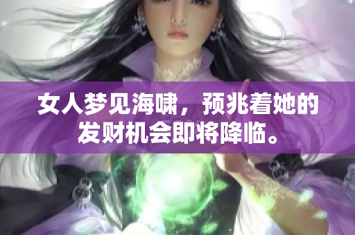 女人梦见海啸，预兆着她的发财机会即将降临。