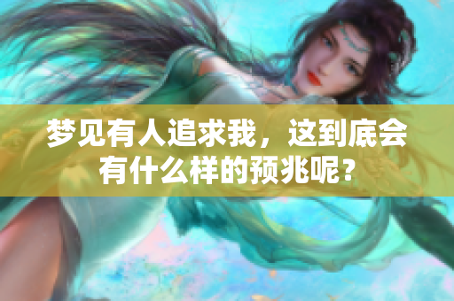 梦见有人追求我，这到底会有什么样的预兆呢？