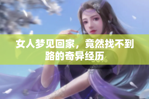 女人梦见回家，竟然找不到路的奇异经历