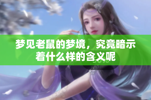 梦见老鼠的梦境，究竟暗示着什么样的含义呢