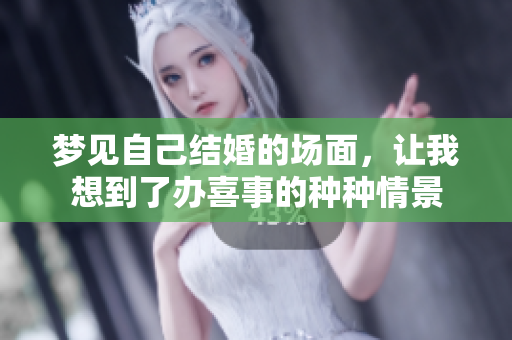 梦见自己结婚的场面，让我想到了办喜事的种种情景
