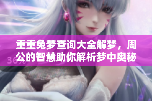 重重兔梦查询大全解梦，周公的智慧助你解析梦中奥秘