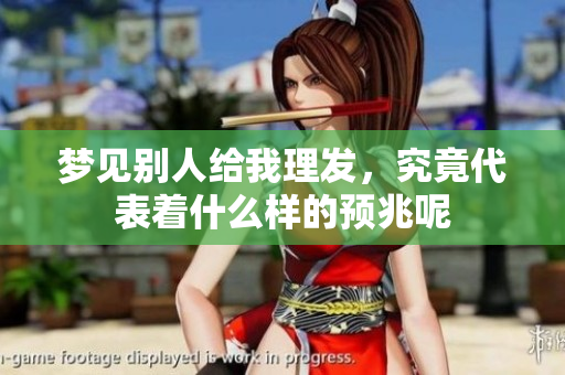 梦见别人给我理发，究竟代表着什么样的预兆呢