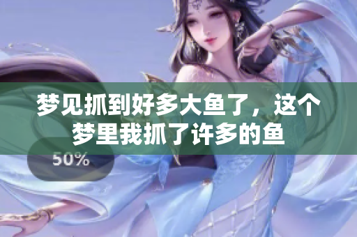 梦见抓到好多大鱼了，这个梦里我抓了许多的鱼
