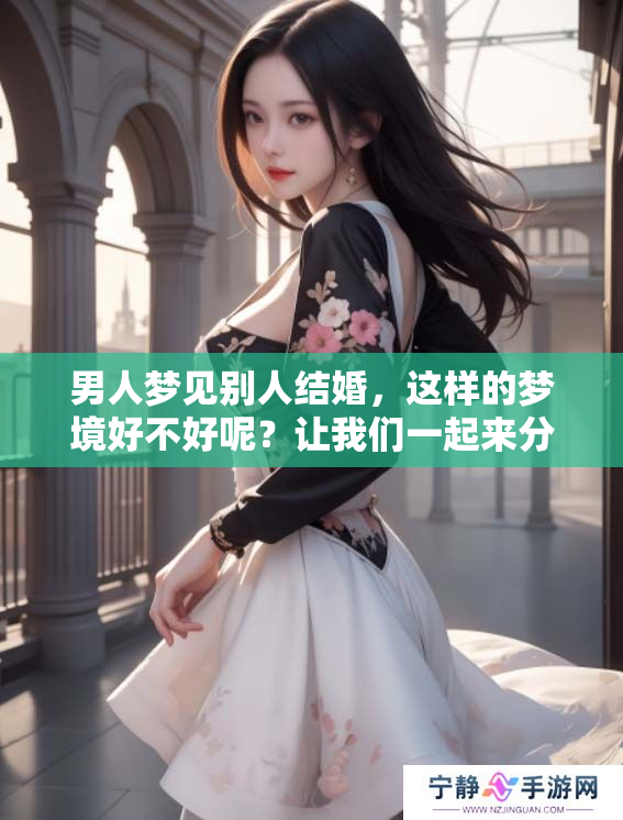 男人梦见别人结婚，这样的梦境好不好呢？让我们一起来分析一下吧。