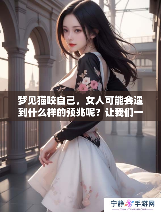 梦见猫咬自己，女人可能会遇到什么样的预兆呢？让我们一起来探讨一下。