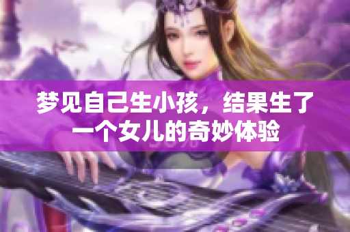 梦见自己生小孩，结果生了一个女儿的奇妙体验