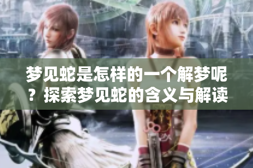 梦见蛇是怎样的一个解梦呢？探索梦见蛇的含义与解读。