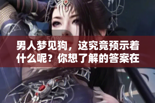 男人梦见狗，这究竟预示着什么呢？你想了解的答案在这里！