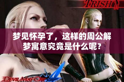 梦见怀孕了，这样的周公解梦寓意究竟是什么呢？