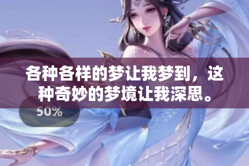 各种各样的梦让我梦到，这种奇妙的梦境让我深思。