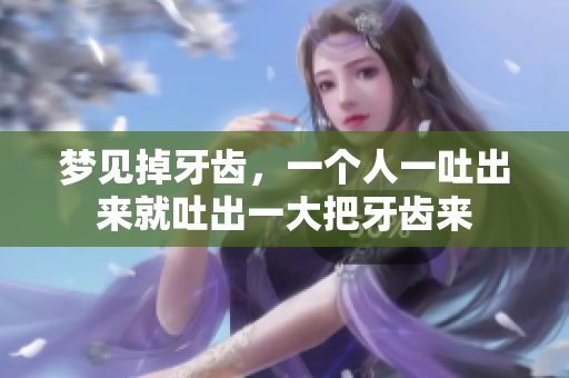 梦见掉牙齿，一个人一吐出来就吐出一大把牙齿来