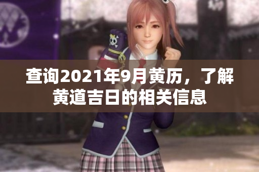 查询2021年9月黄历，了解黄道吉日的相关信息