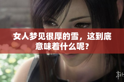女人梦见很厚的雪，这到底意味着什么呢？