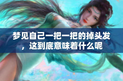 梦见自己一把一把的掉头发，这到底意味着什么呢