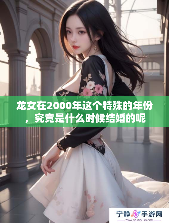龙女在2000年这个特殊的年份，究竟是什么时候结婚的呢
