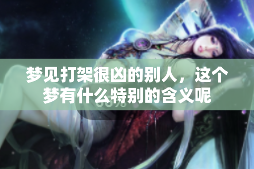 梦见打架很凶的别人，这个梦有什么特别的含义呢