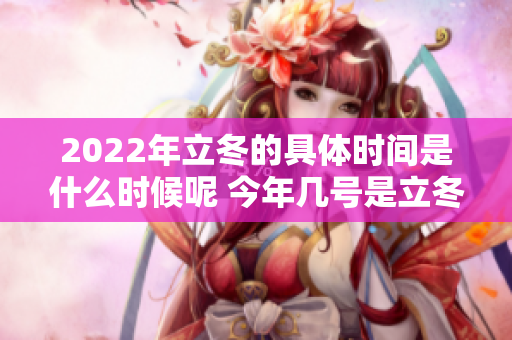 2022年立冬的具体时间是什么时候呢 今年几号是立冬呢