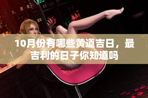 10月份有哪些黄道吉日，最吉利的日子你知道吗