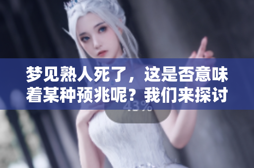 梦见熟人死了，这是否意味着某种预兆呢？我们来探讨一下这个问题。