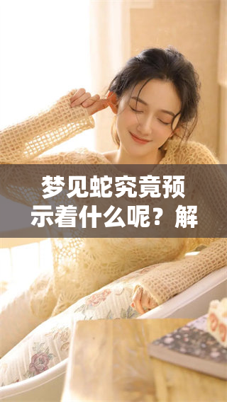 梦见蛇究竟预示着什么呢？解梦的意义与启示值得探讨。