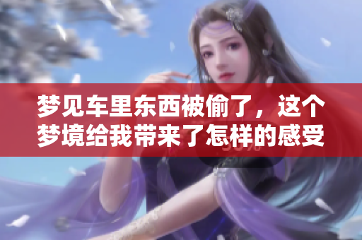 梦见车里东西被偷了，这个梦境给我带来了怎样的感受和启示呢
