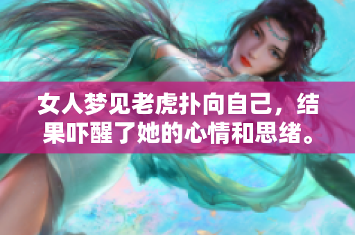 女人梦见老虎扑向自己，结果吓醒了她的心情和思绪。