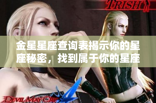 金星星座查询表揭示你的星座秘密，找到属于你的星座之旅的钥匙