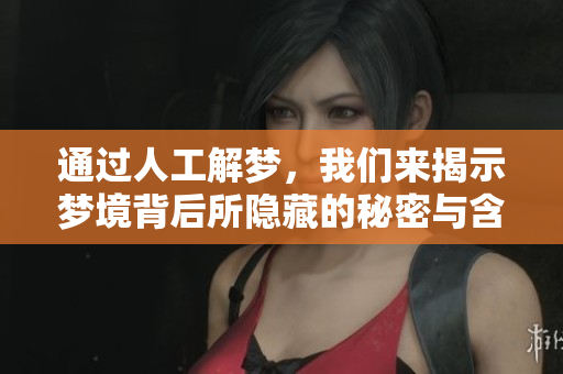 通过人工解梦，我们来揭示梦境背后所隐藏的秘密与含义