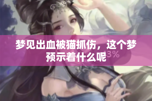梦见出血被猫抓伤，这个梦预示着什么呢