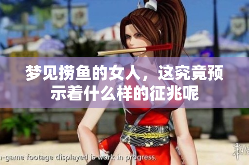 梦见捞鱼的女人，这究竟预示着什么样的征兆呢