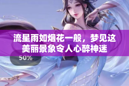 流星雨如烟花一般，梦见这美丽景象令人心醉神迷