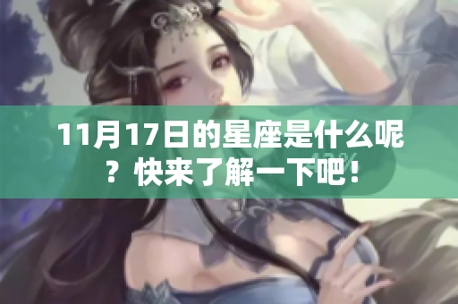 11月17日的星座是什么呢？快来了解一下吧！