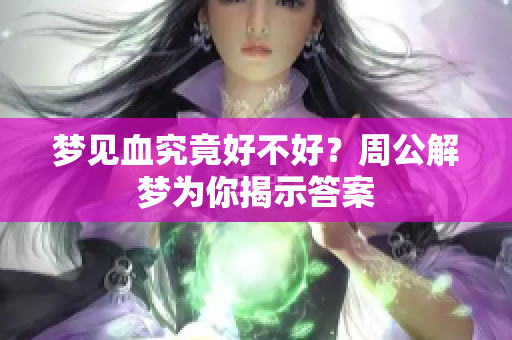 梦见血究竟好不好？周公解梦为你揭示答案