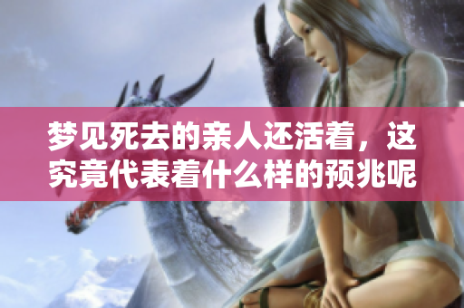 梦见死去的亲人还活着，这究竟代表着什么样的预兆呢？