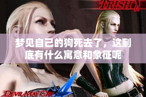 梦见自己的狗死去了，这到底有什么寓意和象征呢