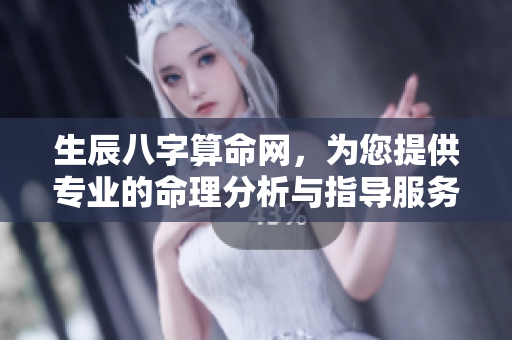 生辰八字算命网，为您提供专业的命理分析与指导服务