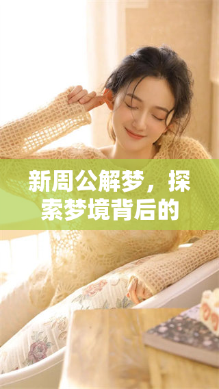新周公解梦，探索梦境背后的深刻寓意与奇妙世界
